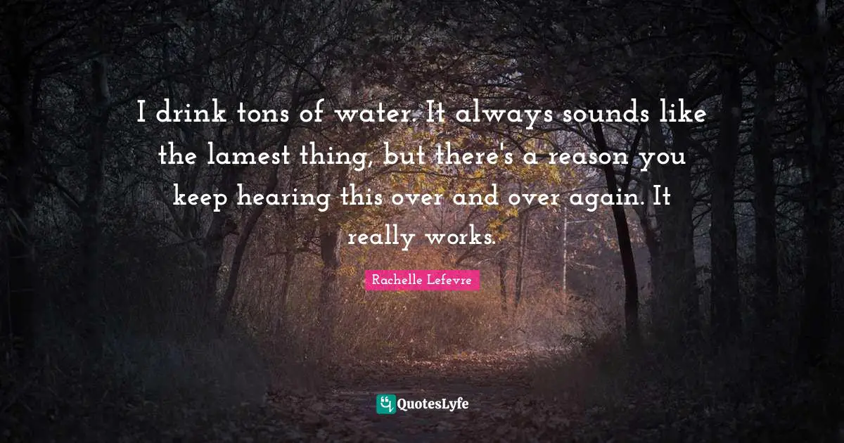 I drink tons of water. It always sounds like the lamest thing, but there's a reason you keep hearing this over and over again. It really works.