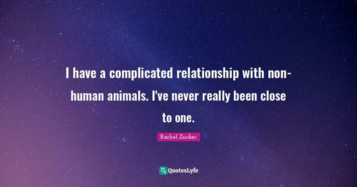 I have a complicated relationship with non-human animals. I've never really been close to one.