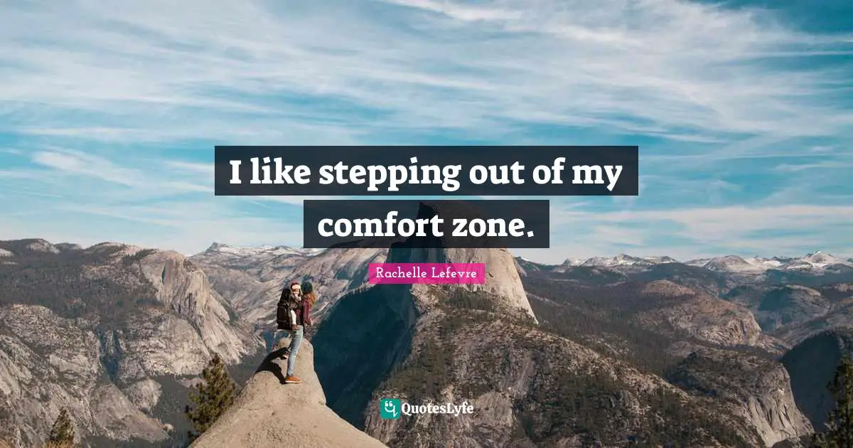 I like stepping out of my comfort zone.