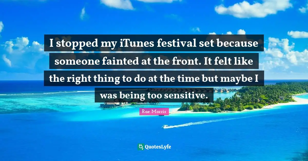 I stopped my iTunes festival set because someone fainted at the front. It felt like the right thing to do at the time but maybe I was being too sensitive.
