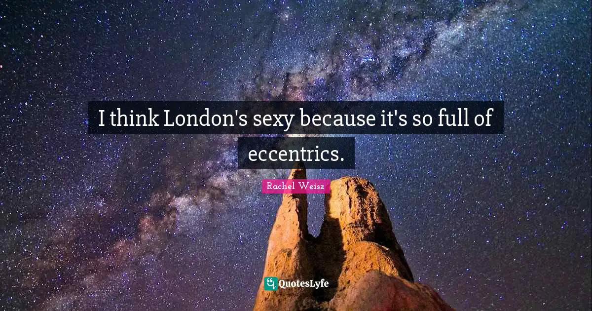 I think London's sexy because it's so full of eccentrics.