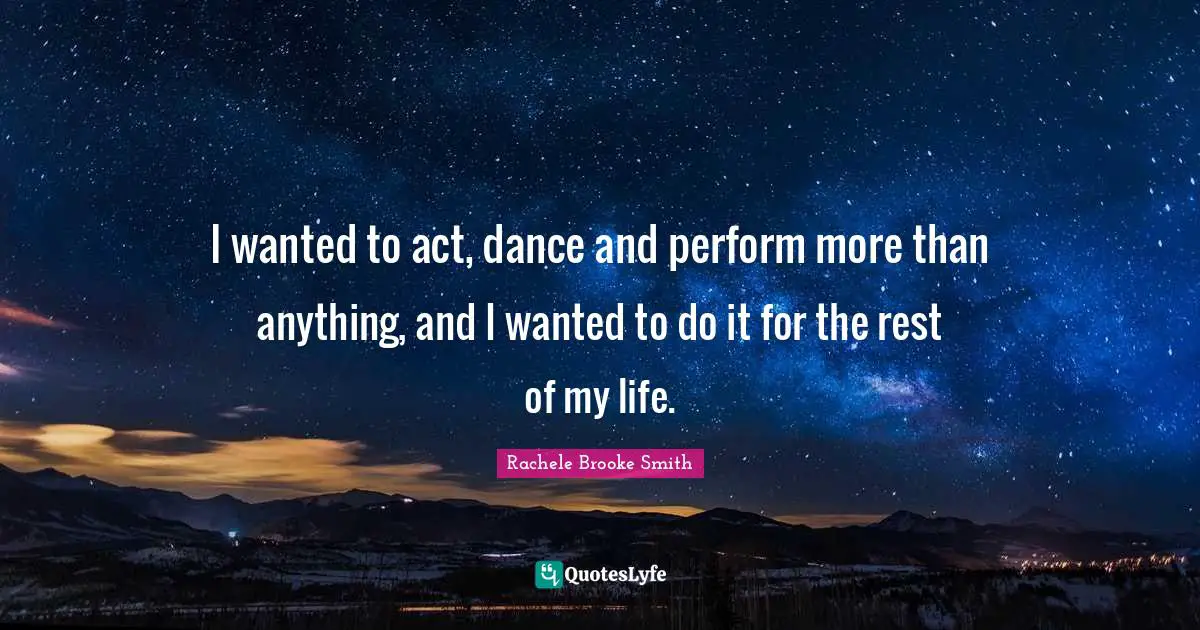 I wanted to act, dance and perform more than anything, and I wanted to do it for the rest of my life.