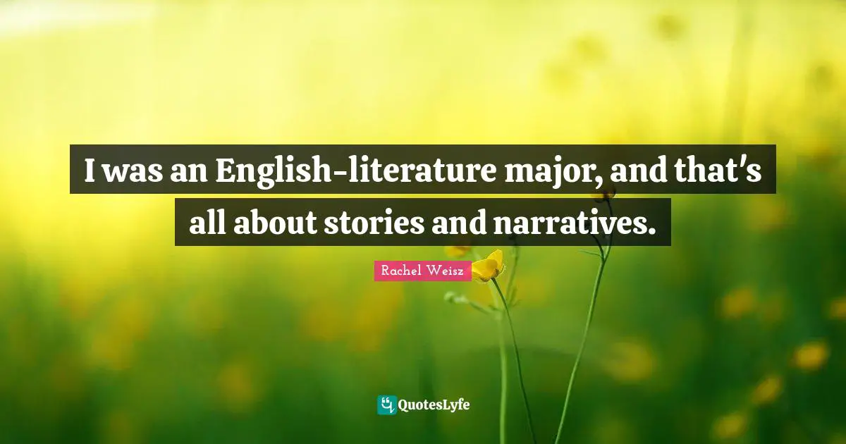 I was an English-literature major, and that's all about stories and narratives.