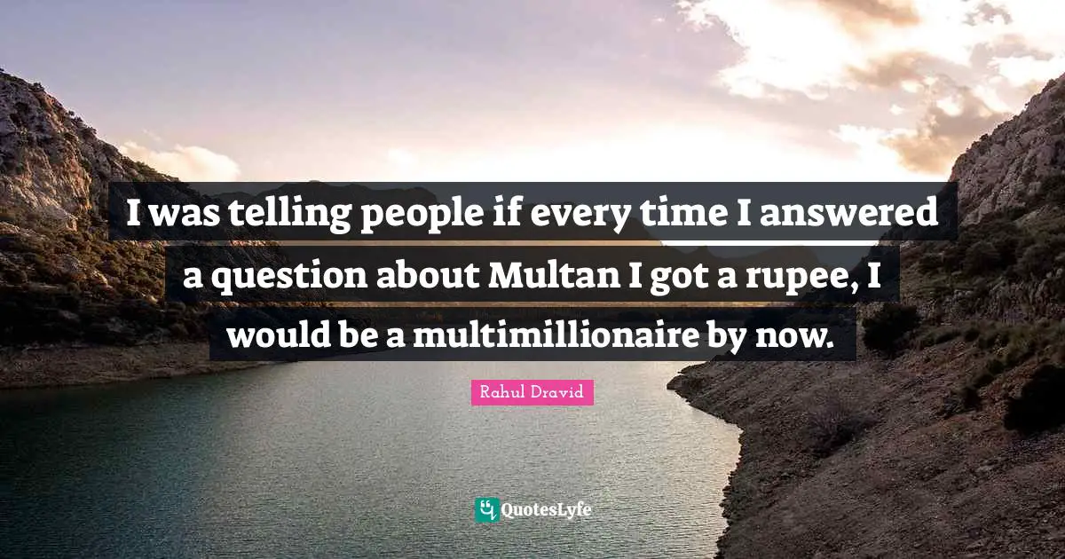 Rahul Dravid Quotes: "I was telling people if every time I answered a question about Multan I got a rupee, I would be a multimillionaire by now."