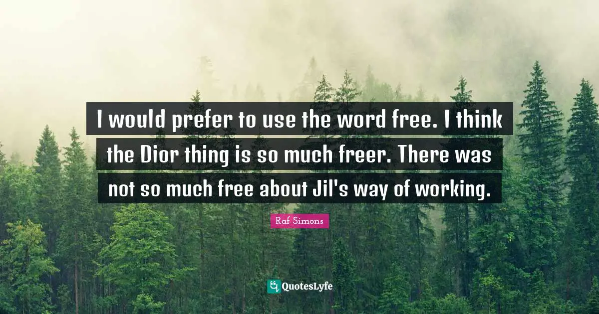 I would prefer to use the word free. I think the Dior thing is so much freer. There was not so much free about Jil's way of working.