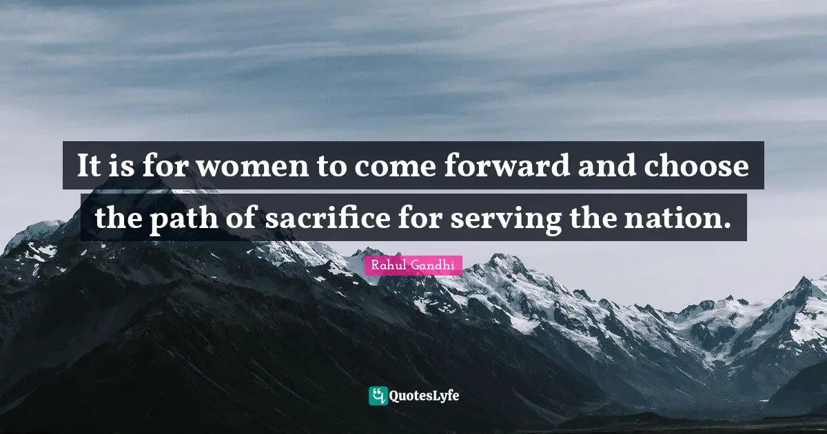 It is for women to come forward and choose the path of sacrifice for serving the nation.