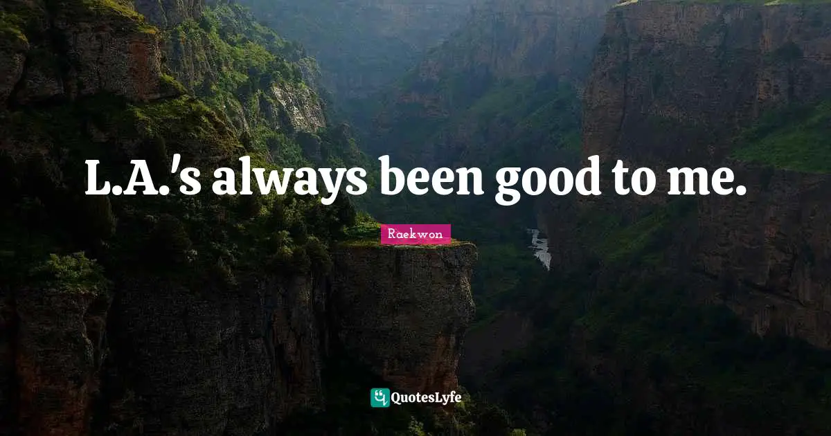 Raekwon Quotes: "L.A.'s always been good to me."