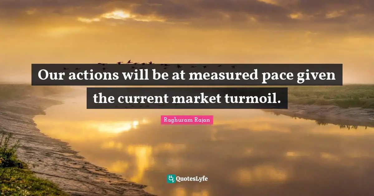 Pace Quotes: "Our actions will be at measured pace given the current market turmoil."