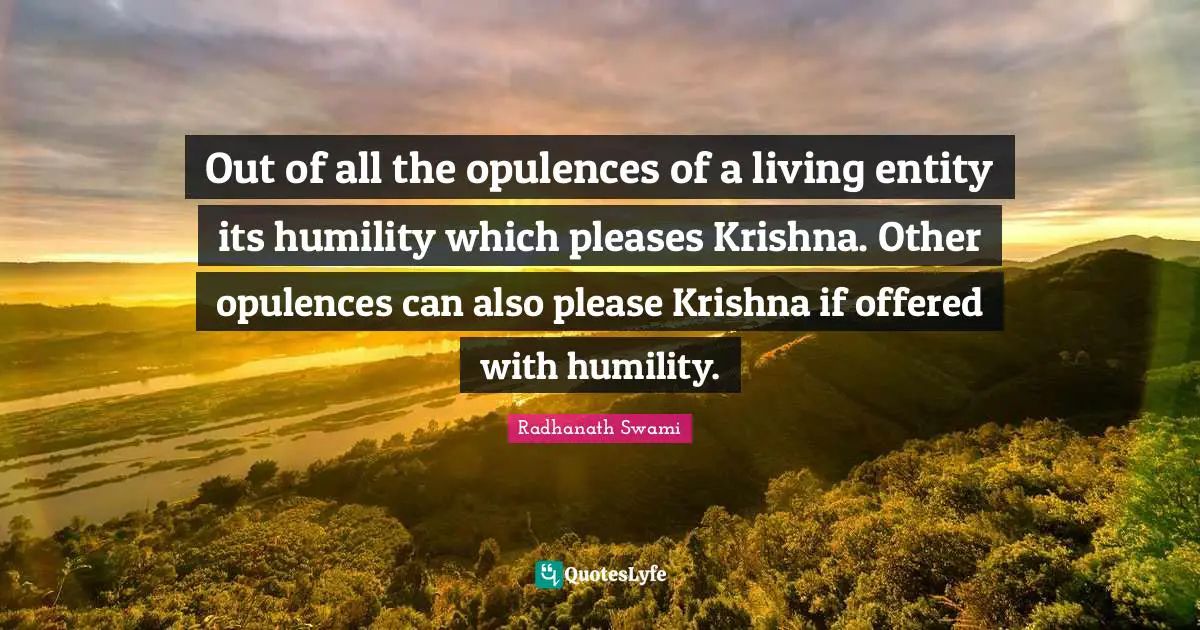 Out of all the opulences of a living entity its humility which pleases Krishna. Other opulences can also please Krishna if offered with humility.