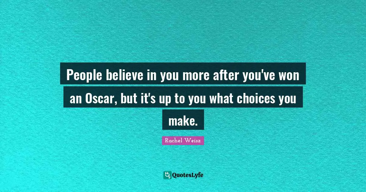 Believe In You Quotes: "People believe in you more after you've won an Oscar, but it's up to you what choices you make."