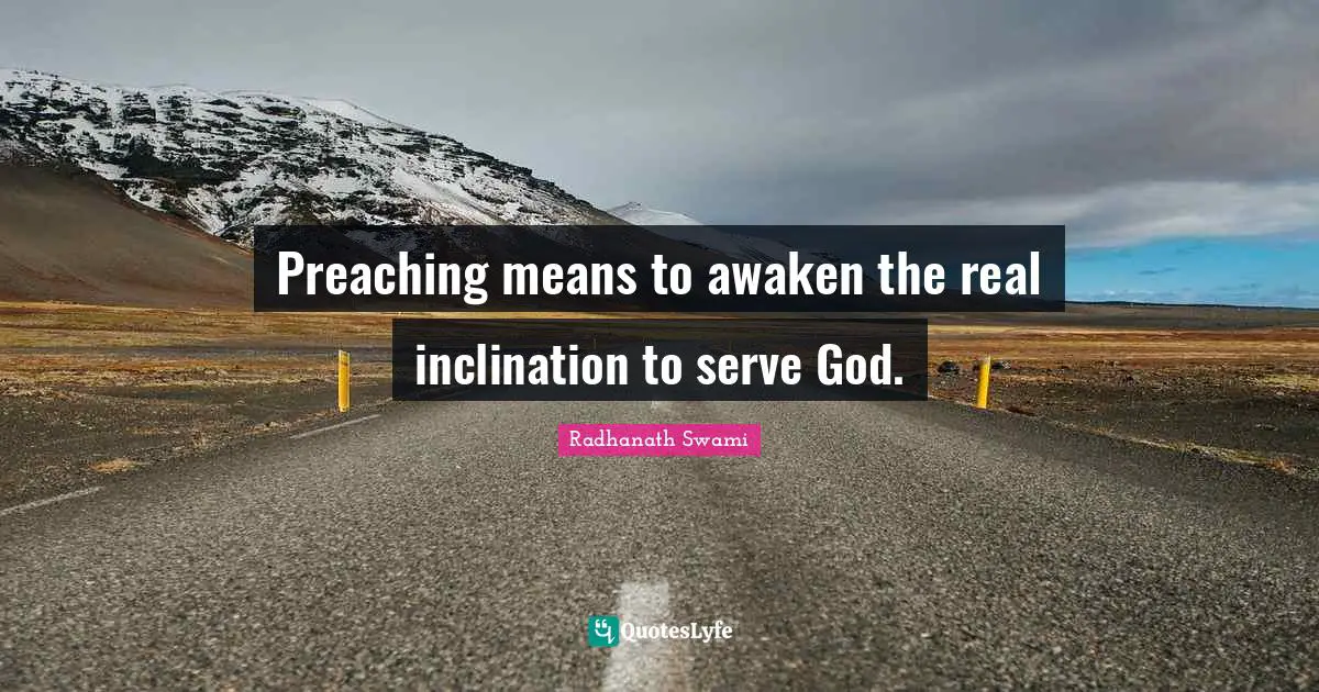 Preaching means to awaken the real inclination to serve God.