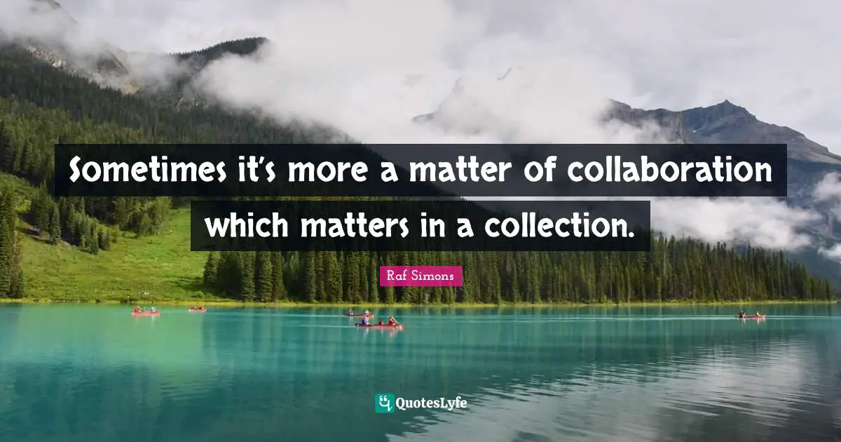 Ed Simons Quotes: "Sometimes it’s more a matter of collaboration which matters in a collection."