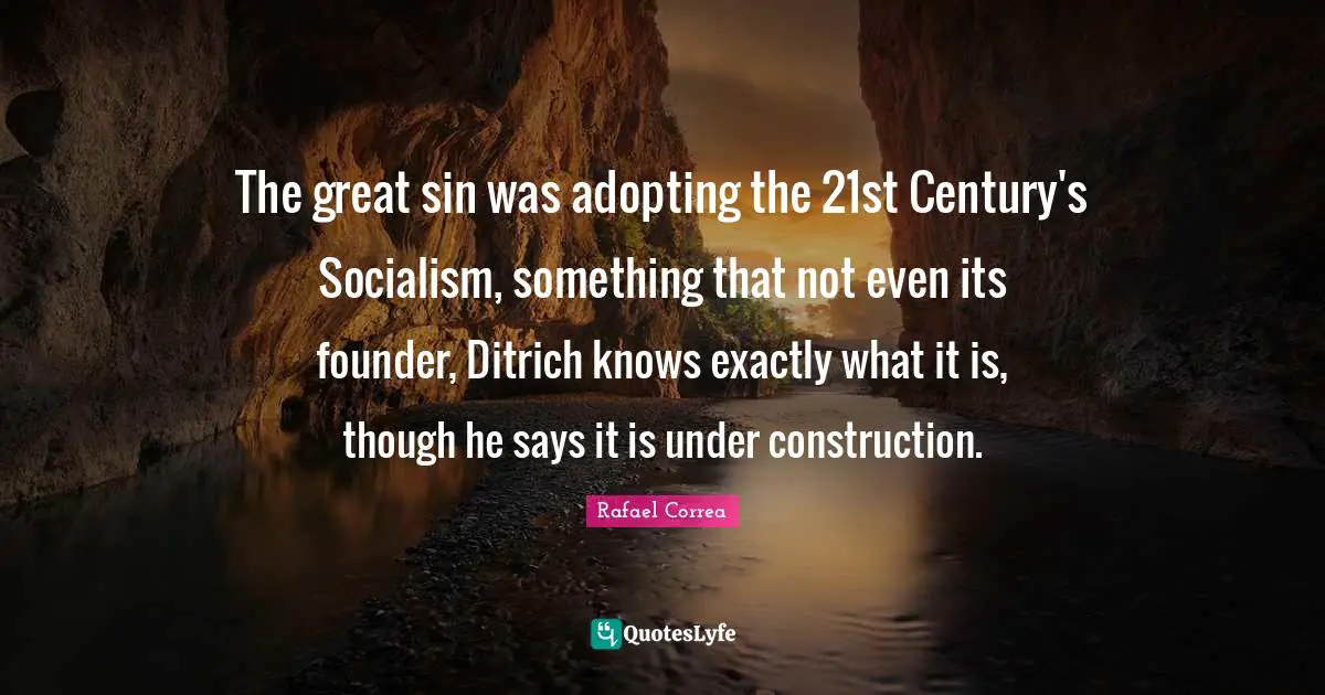 Under Construction Quotes: "The great sin was adopting the 21st Century's Socialism, something that not even its founder, Ditrich knows exactly what it is, though he says it is under construction."