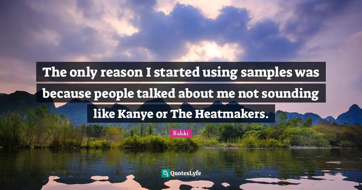 The only reason I started using samples was because people talked about me not sounding like Kanye or The Heatmakers.