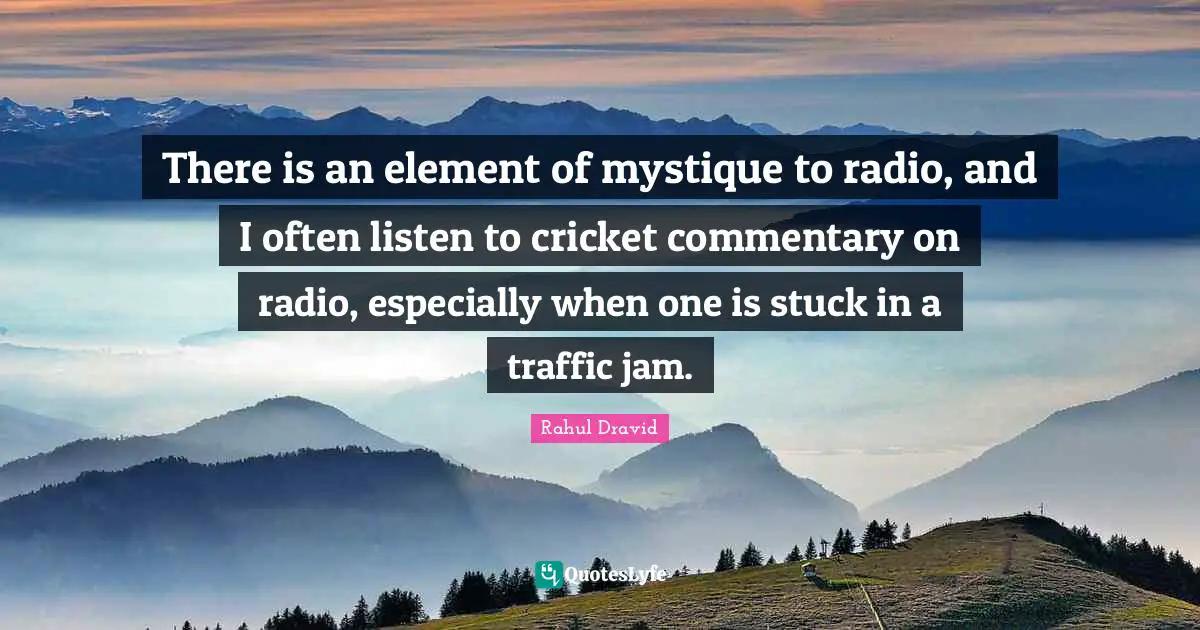 There is an element of mystique to radio, and I often listen to cricket commentary on radio, especially when one is stuck in a traffic jam.