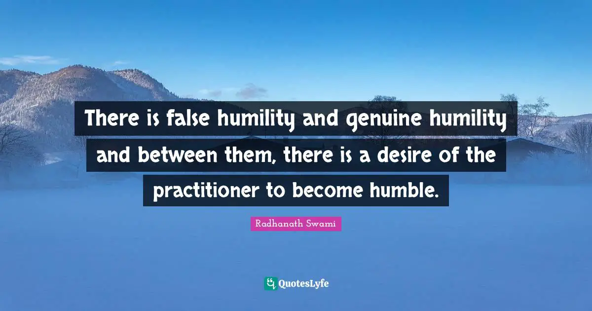 Radhanath Swami Quotes: "There is false humility and genuine humility and between them, there is a desire of the practitioner to become humble."