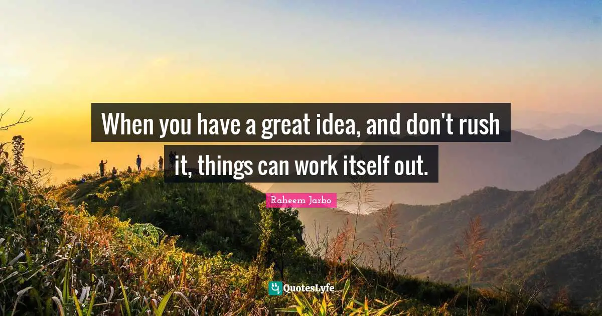 When you have a great idea, and don't rush it, things can work itself out.