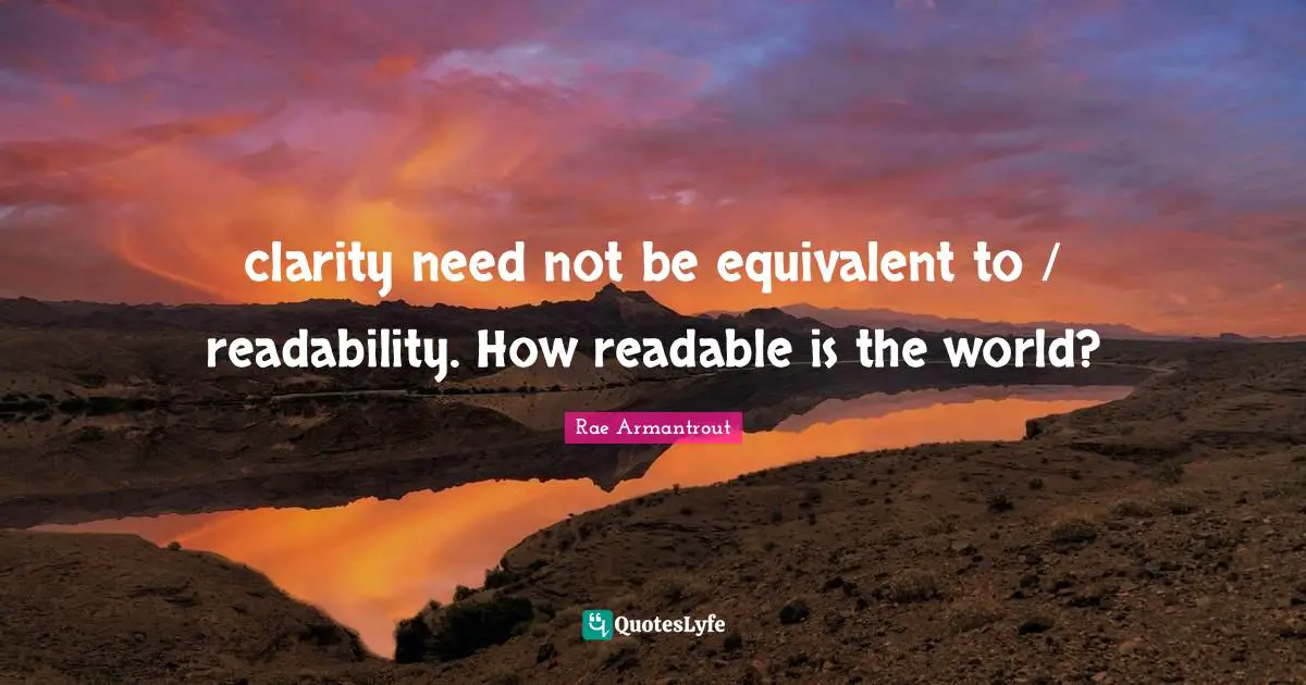 clarity need not be equivalent to / readability. How readable is the world?