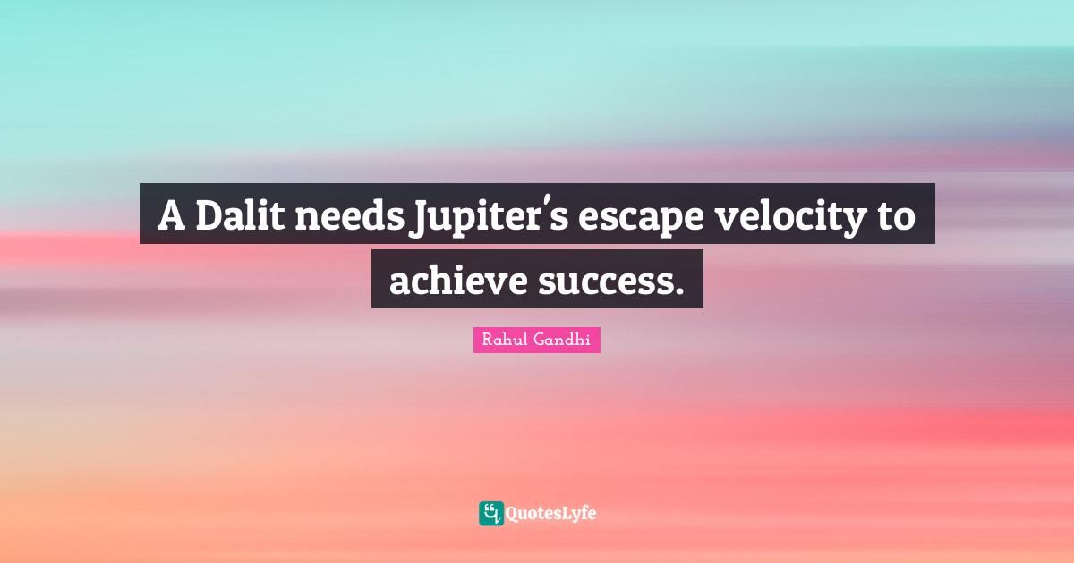 A Dalit needs Jupiter's escape velocity to achieve success.