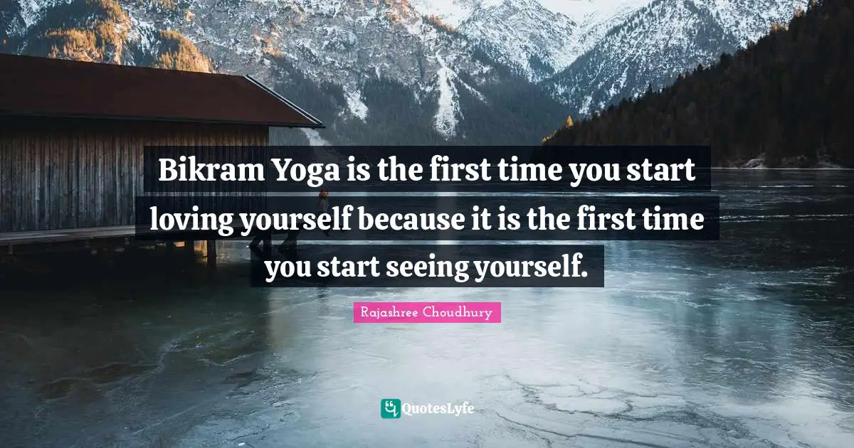 Seeing Yourself Quotes: "Bikram Yoga is the first time you start loving yourself because it is the first time you start seeing yourself."