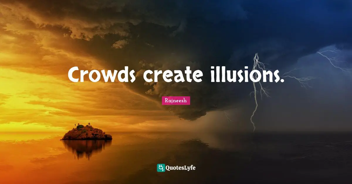 Crowds create illusions.