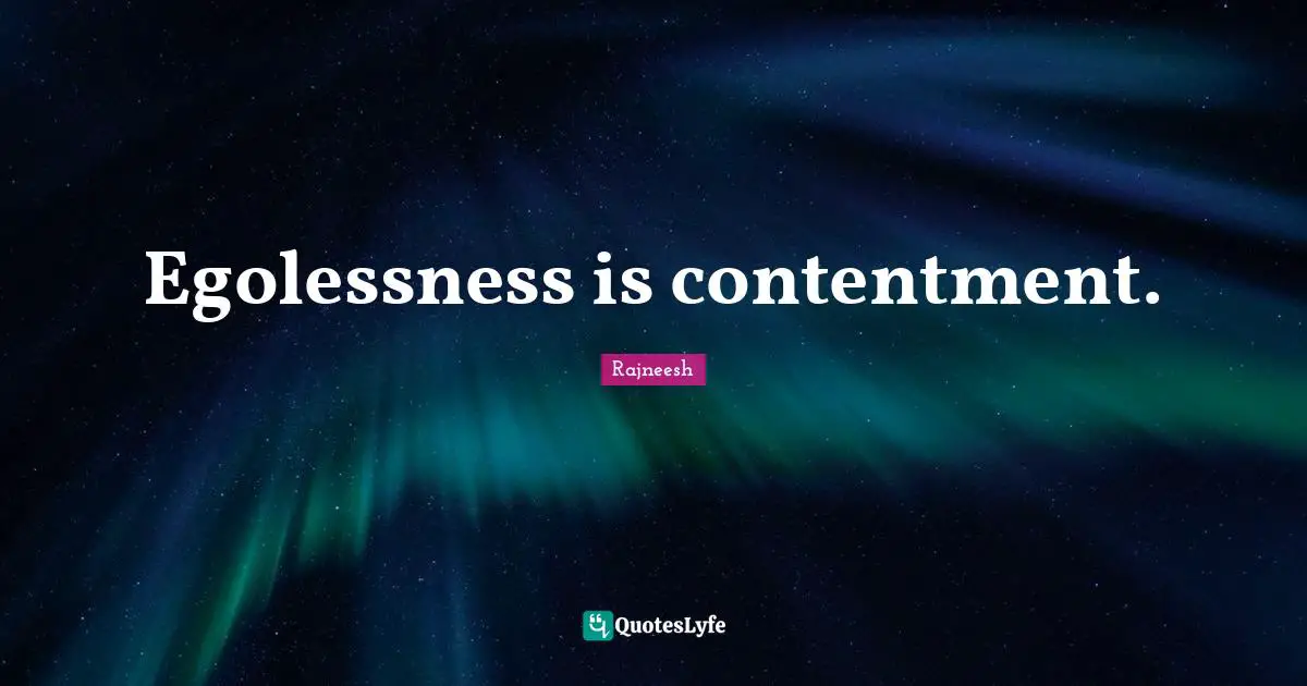 Egolessness is contentment.