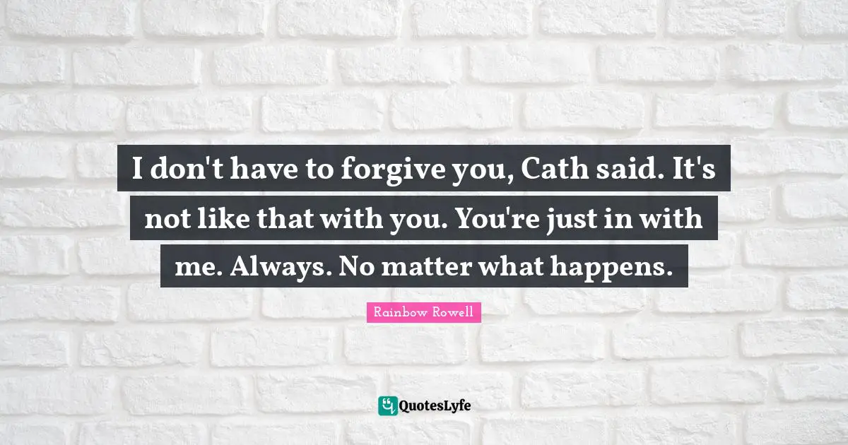 I don't have to forgive you, Cath said. It's not like that with you. You're just in with me. Always. No matter what happens.
