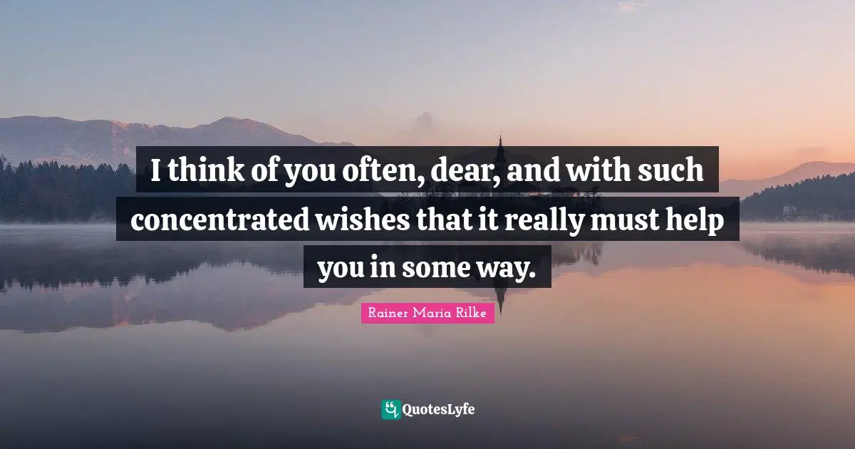 What You Wish Quotes: "I think of you often, dear, and with such concentrated wishes that it really must help you in some way."