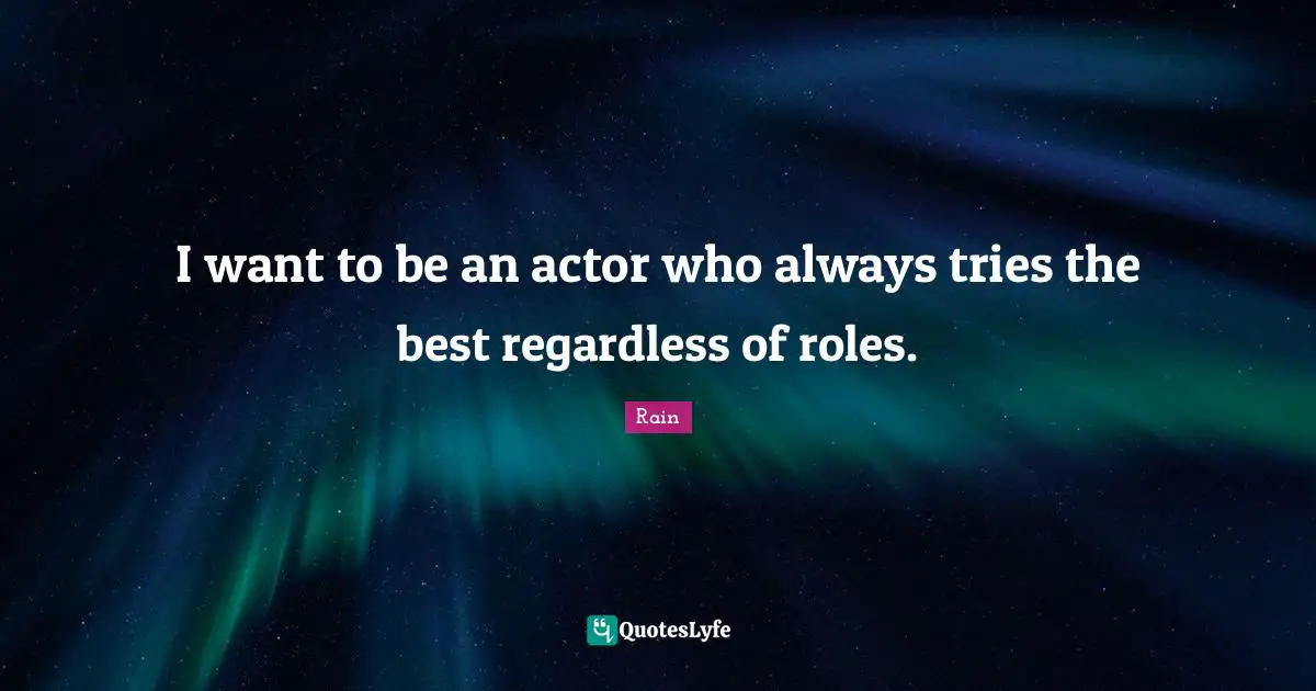 I want to be an actor who always tries the best regardless of roles.