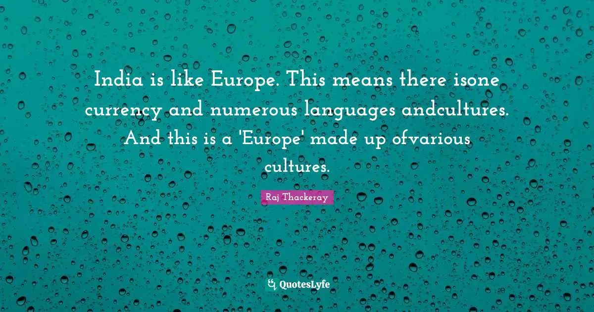 India is like Europe. This means there isone currency and numerous languages andcultures. And this is a 'Europe' made up ofvarious cultures.