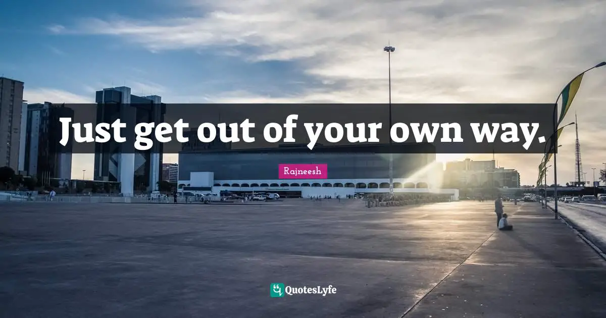 Just get out of your own way.