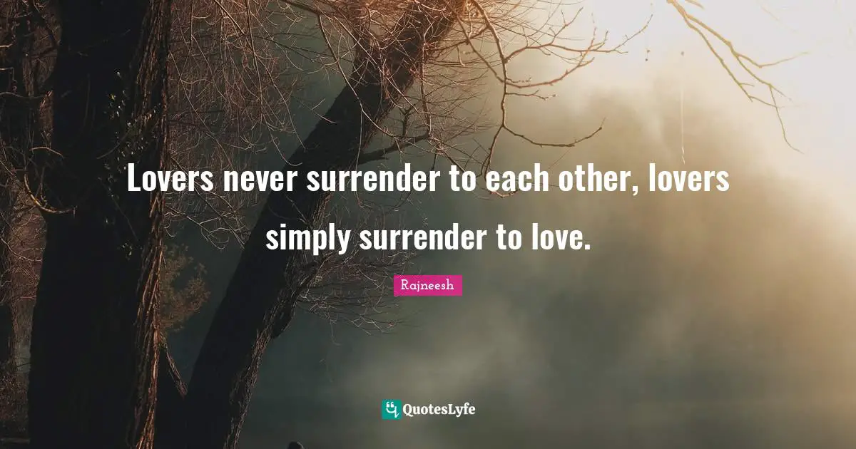 Never Surrender Quotes: "Lovers never surrender to each other, lovers simply surrender to love."