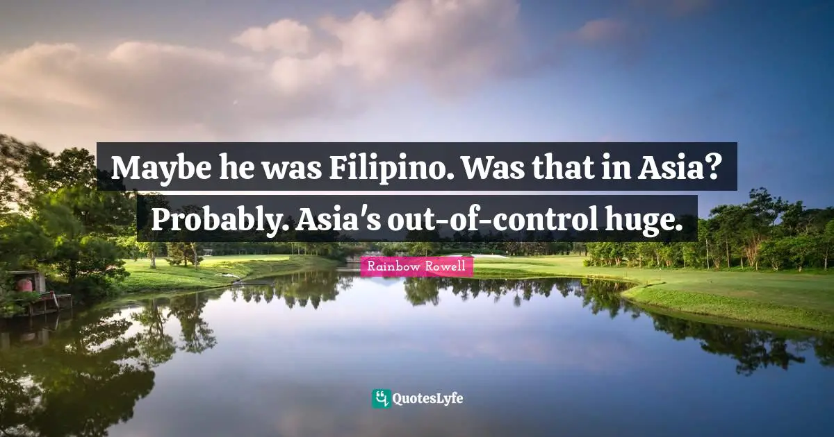 Maybe he was Filipino. Was that in Asia? Probably. Asia's out-of-control huge.