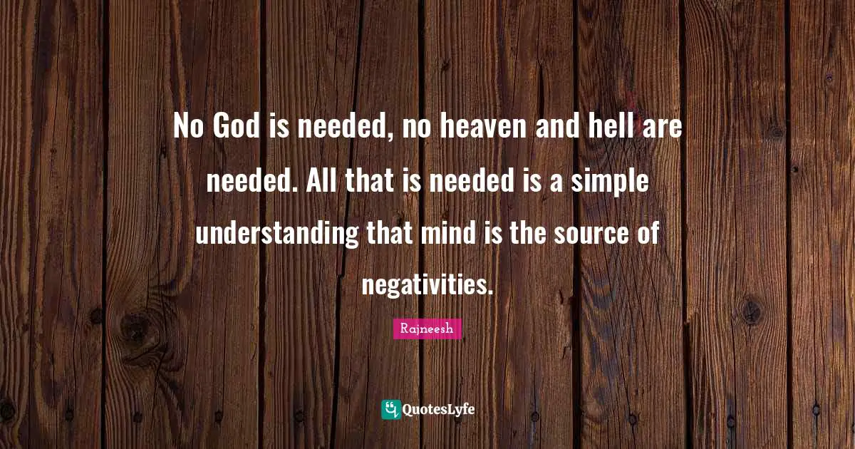 No God is needed, no heaven and hell are needed. All that is needed is a simple understanding that mind is the source of negativities.