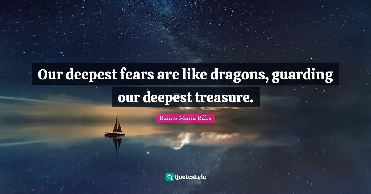 Guarding Quotes: "Our deepest fears are like dragons, guarding our deepest treasure."