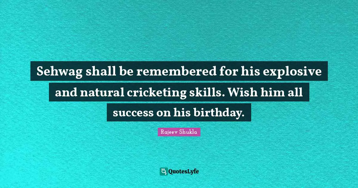 Sehwag shall be remembered for his explosive and natural cricketing skills. Wish him all success on his birthday.