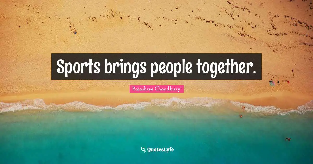 Sports brings people together.