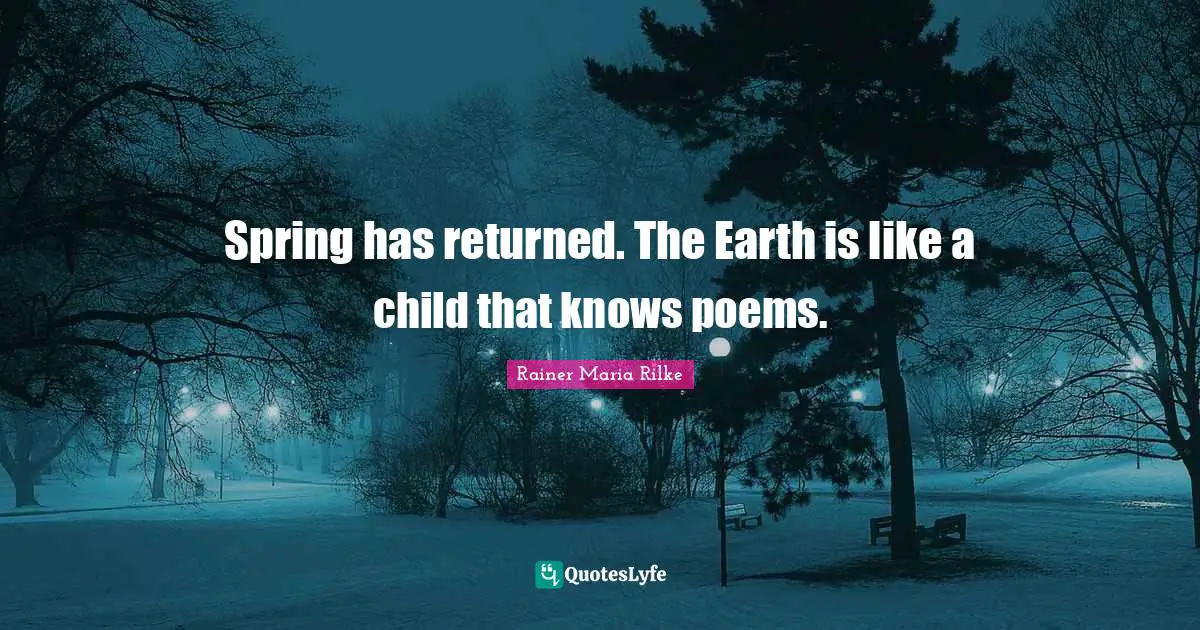 Earth Day Quotes: "Spring has returned. The Earth is like a child that knows poems."