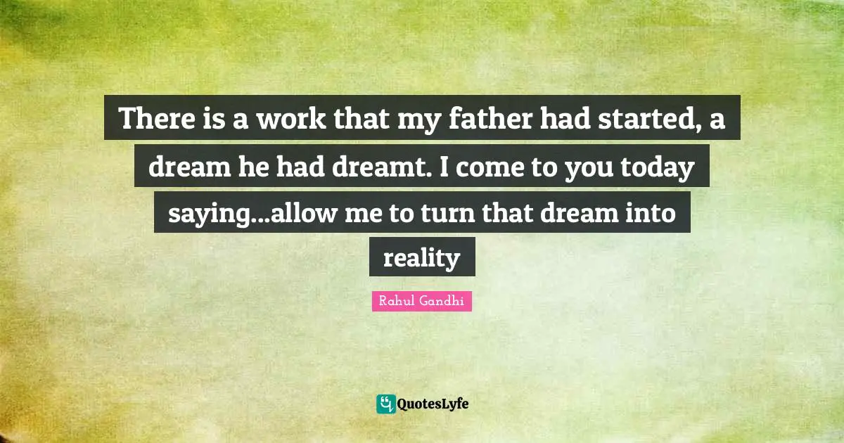 There is a work that my father had started, a dream he had dreamt. I come to you today saying...allow me to turn that dream into reality