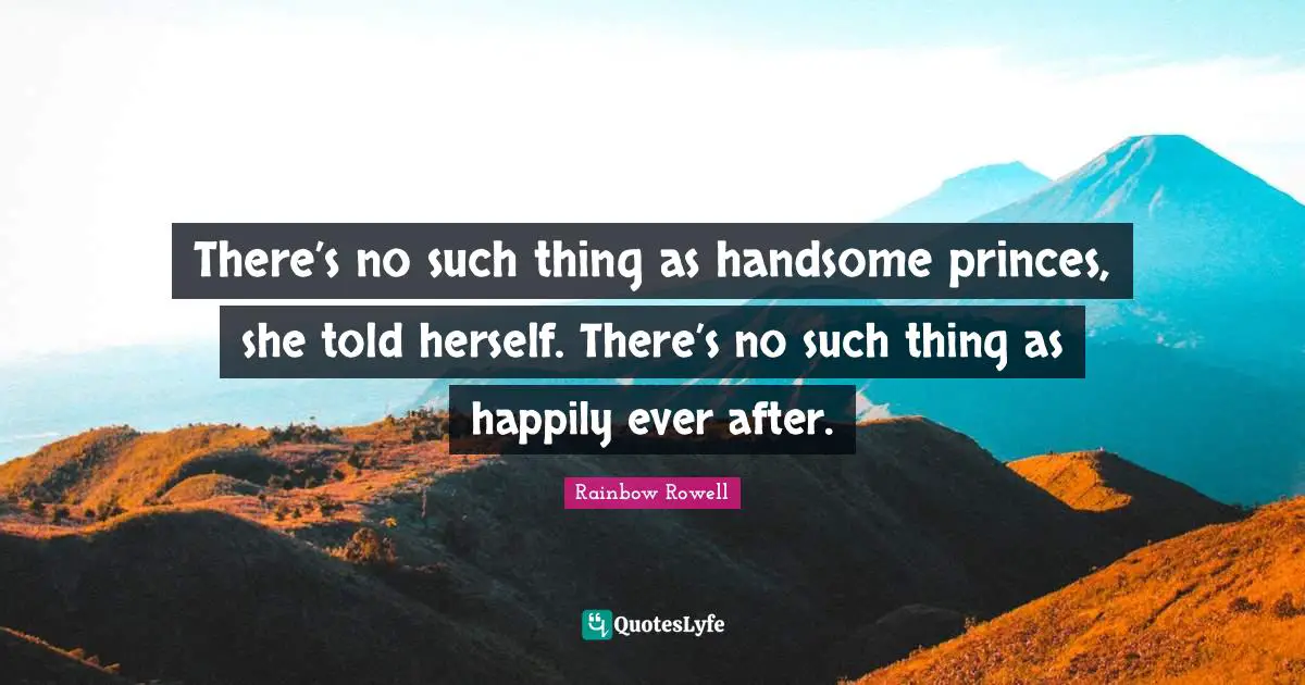 There’s no such thing as handsome princes, she told herself. There’s no such thing as happily ever after.