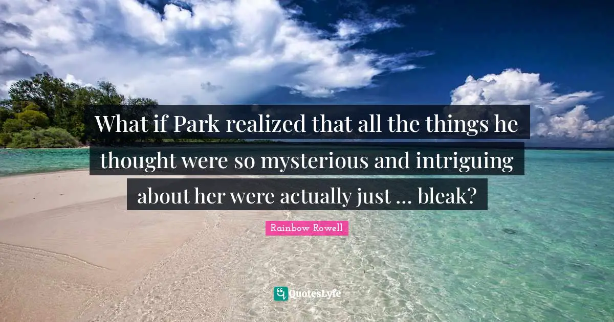 What if Park realized that all the things he thought were so mysterious and intriguing about her were actually just … bleak?