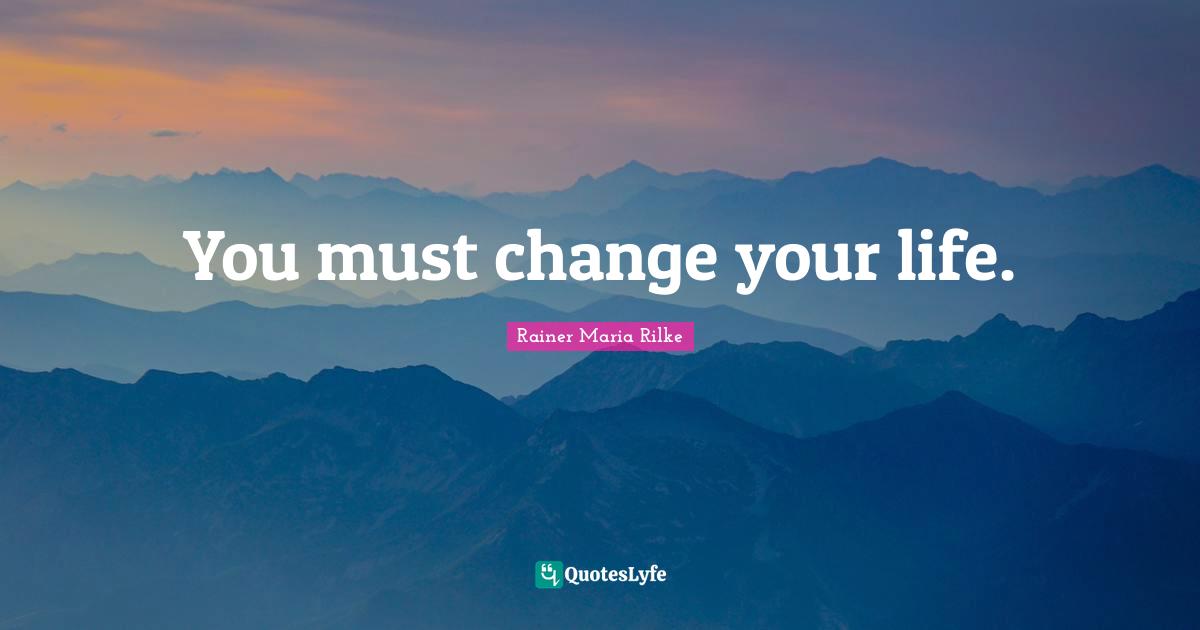 You must change your life.