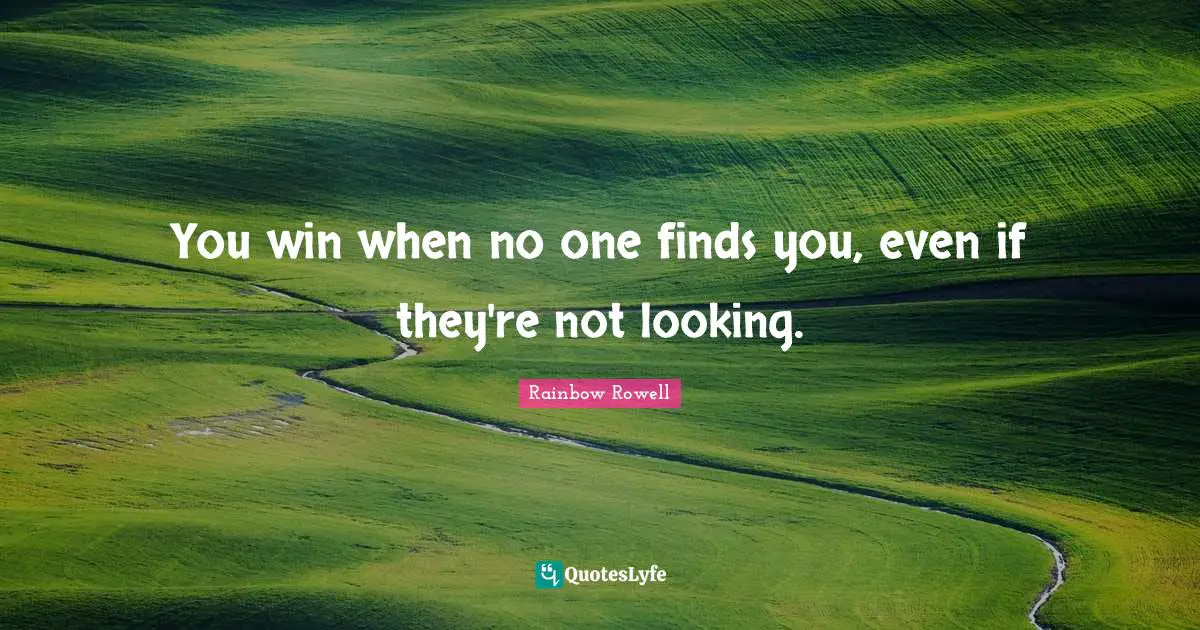 You win when no one finds you, even if they're not looking.