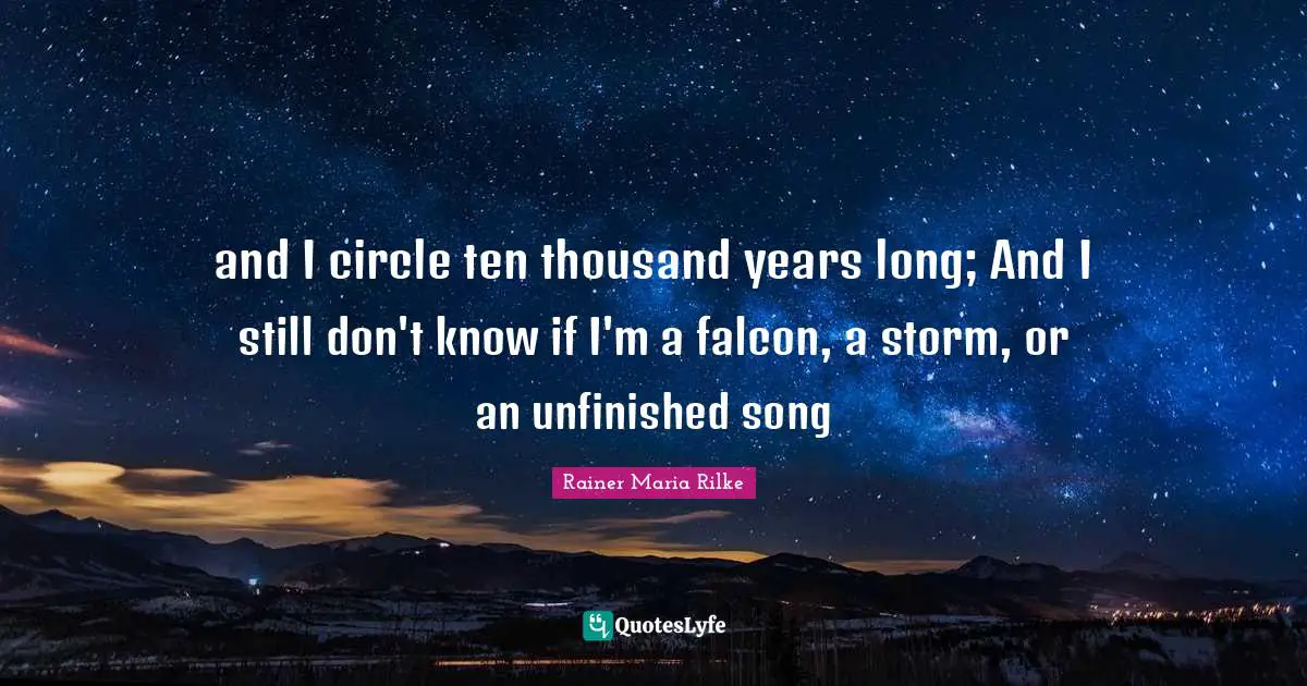 Ten Quotes: "and I circle ten thousand years long; And I still don't know if I'm a falcon, a storm, or an unfinished song"