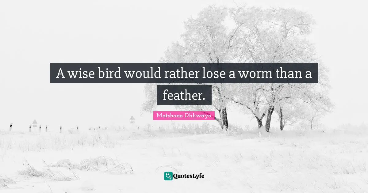 A wise bird would rather lose a worm than a feather.