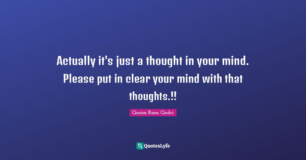 Actually it's just a thought in your mind. Please put in clear your mind with that thoughts.!!