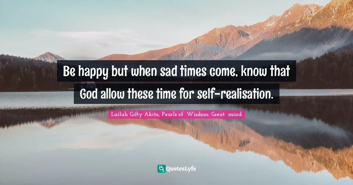 Religion Christianity Quotes: "Be happy but when sad times come, know that God allow these time for self-realisation."