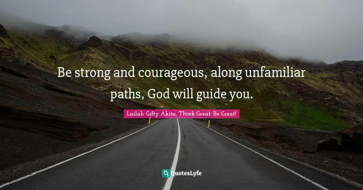 Bravery Divergent Fear Courage Quotes: "Be strong and courageous, along unfamiliar paths, God will guide you."