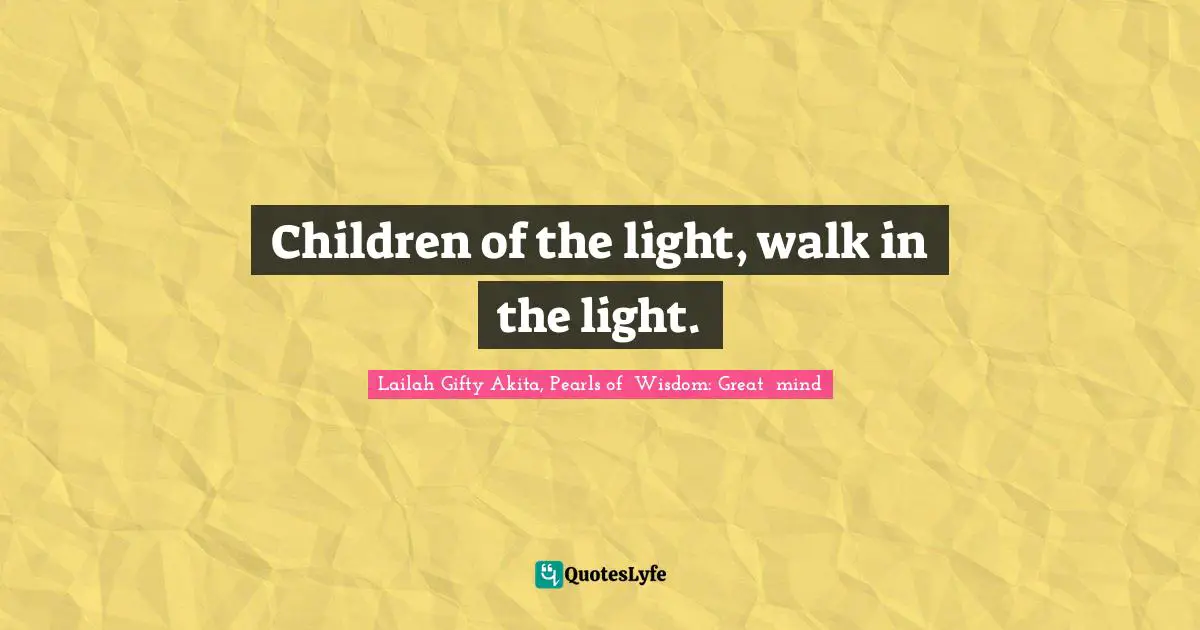 Children of the light, walk in the light.