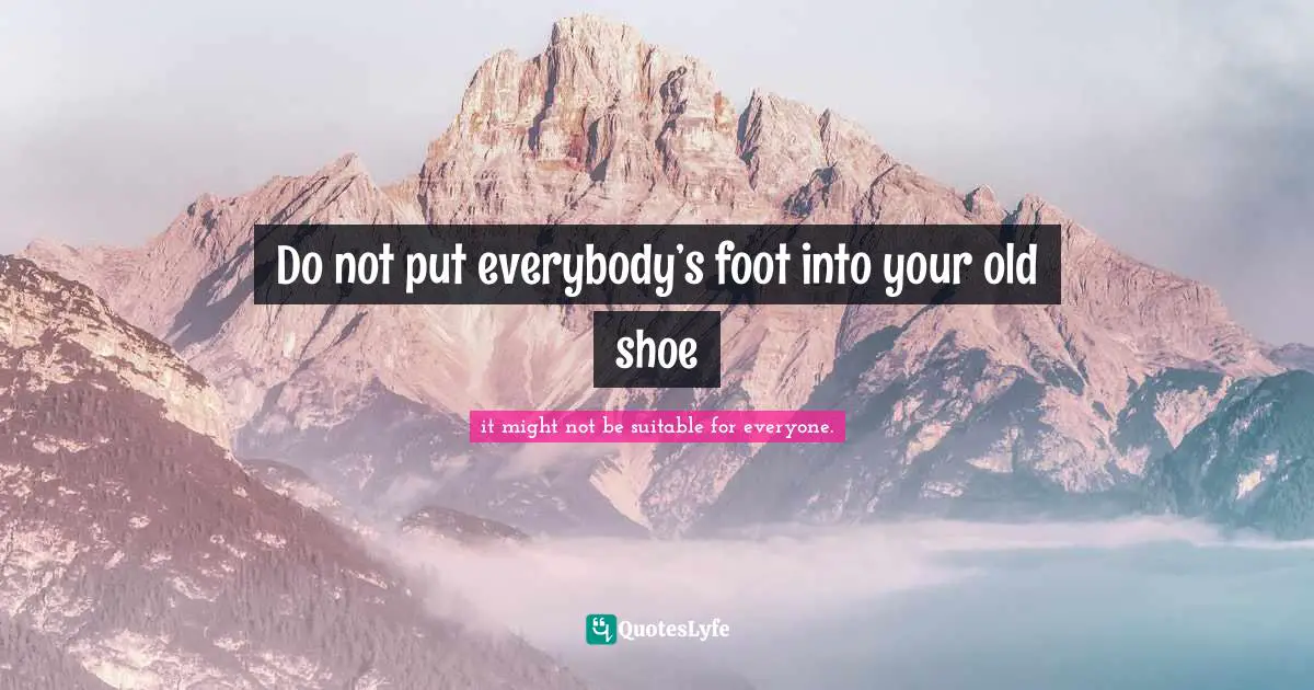 Kamaran Ihsan Salih Quotes: "Do not put everybody’s foot into your old shoe"
